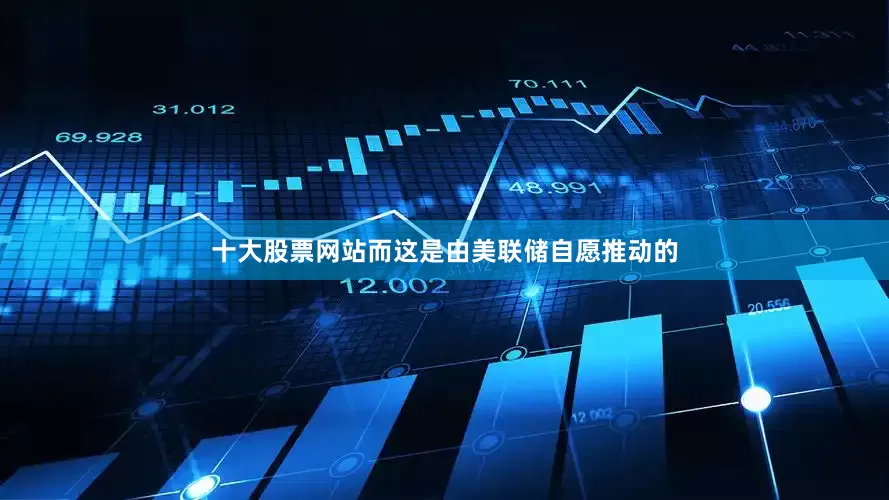 十大股票网站而这是由美联储自愿推动的