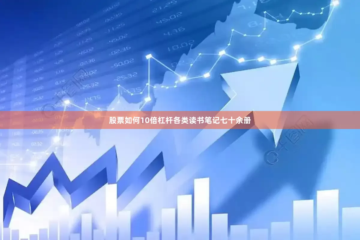 股票如何10倍杠杆各类读书笔记七十余册