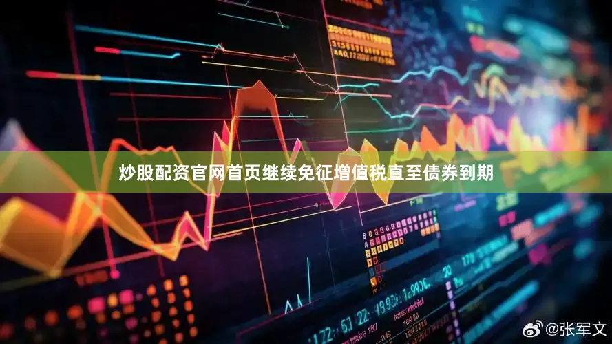 炒股配资官网首页继续免征增值税直至债券到期