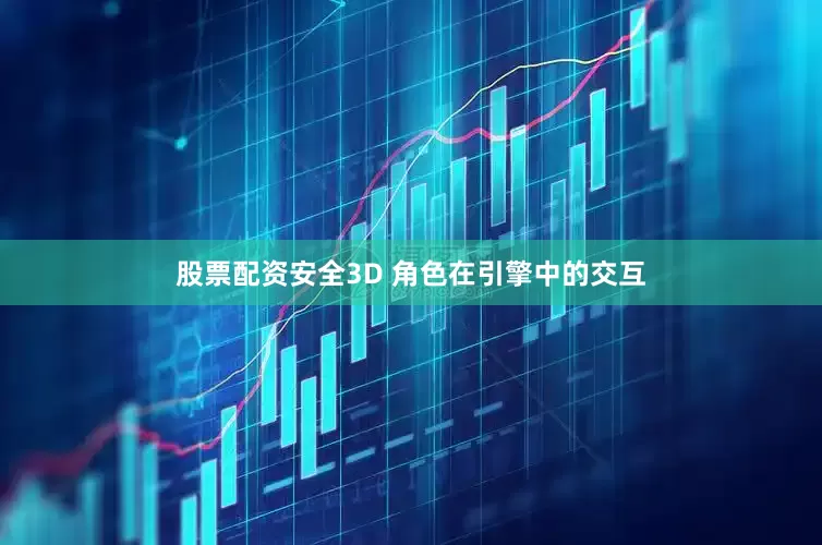 股票配资安全3D 角色在引擎中的交互