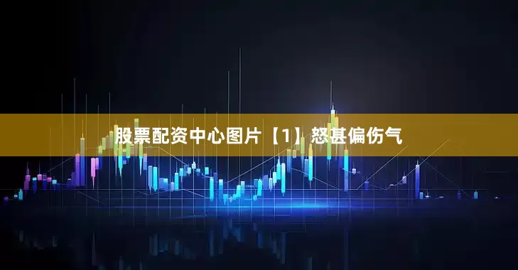 股票配资中心图片【1】怒甚偏伤气